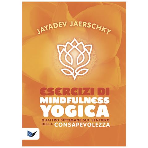 Jayadev Jaerschky - Esercizi di mindfulness yogica. Quattro settimane sul sentiero della consapevolezza - Foto 1