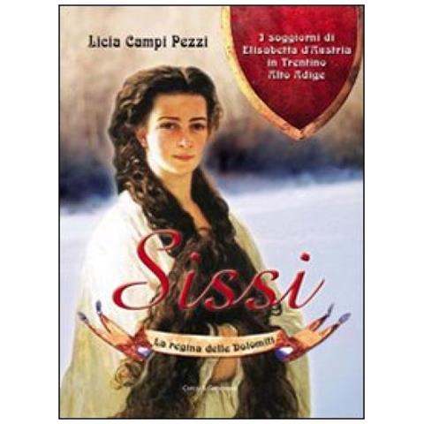Licia Campi Pezzi - Sissi: la regina delle Dolomiti. I soggiorni di Elisabetta d'Austria in Trentino-Alto Adige. Ediz. integrale - Foto 2