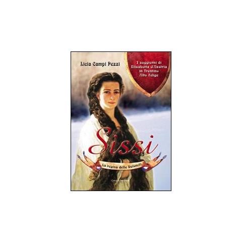 Licia Campi Pezzi - Sissi: la regina delle Dolomiti. I soggiorni di Elisabetta d'Austria in Trentino-Alto Adige. Ediz. integrale - Foto 1