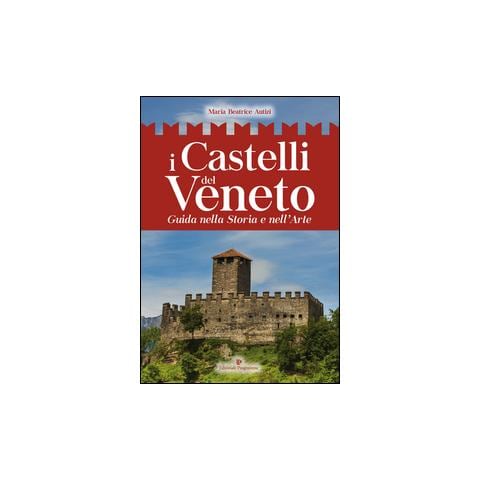 Maria Beatrice Autizi - I castelli del Veneto. Guida nella storia e nell'arte - Foto 3