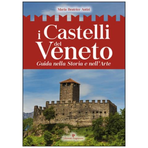 Maria Beatrice Autizi - I castelli del Veneto. Guida nella storia e nell'arte - Foto 2