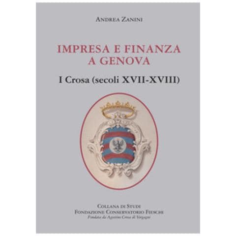 Andrea Zanini - Impresa e finanza a Genova. I Crosa (secoli XVII-XVIII) - Foto 1