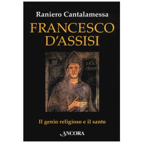 Raniero Cantalamessa - Francesco D'assisi. Il Genio Religioso E Il Santo - Foto 1