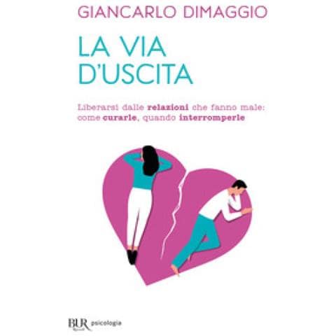 Giancarlo Dimaggio - La Via D'uscita. Liberarsi Delle Relazioni Che Fanno Male: Come Curarle, Quando Interromperle - Foto 1