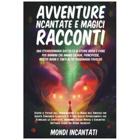 Avventure Incantate E Magici Racconti. Una Straordinaria Raccolta Di Storie Brevi E Fiabe Per Bambini Che Amano Draghi, Principesse, Mostri Buoni E Tanti Altri Personaggi Favolosi - Foto 1