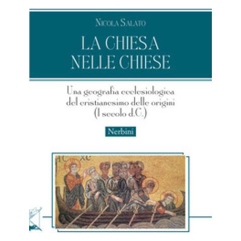 Nicola Salato - La Chiesa Nelle Chiese. Una Geografia Ecclesiologica Del Cristianesimo Delle Origini (i Secolo D.c.) - Foto 1