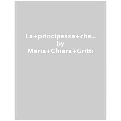 Maria Chiara Gritti - La Principessa Che Voleva Amare Narciso. Come Uscire Insieme Dai Labirinti Del Cuore - Foto 1