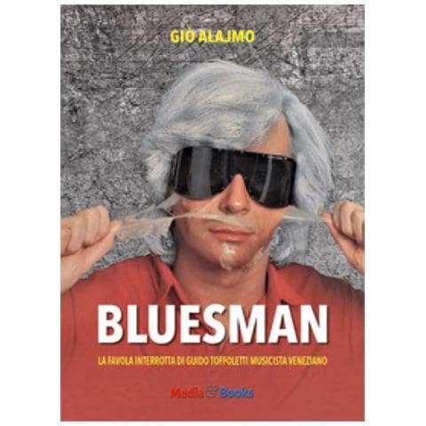 Giò Alajmo - Bluesman. La Favola Interrotta Di Guido Toffoletti Musicista Veneziano - Foto 1