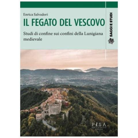 Enrica Salvatori - Il Fegato Del Vescovo. Studi Di Confine Sui Confini Della Lunigiana Medievale - Foto 1
