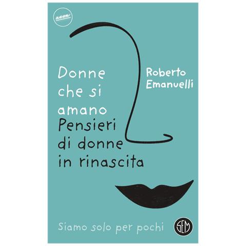 Roberto Emanuelli - Donne che si amano. Pensieri di donne in rinascita - Foto 1