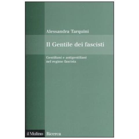 Alessandra Tarquini - Il Gentile dei fascisti. Gentiliani e antigentiliani nel regime fascista - Foto 2