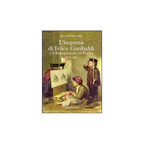 Riccardo Riccardi - L'impresa di Felice Garibaldi e il Risorgimento in Puglia (1835-1861) - Foto 1