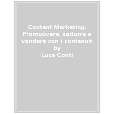 Luca Conti - Content Marketing. Promuovere, sedurre e vendere con i contenuti - Foto 1