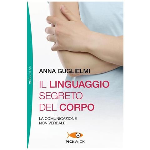 Anna Guglielmi - Il linguaggio segreto del corpo. La comunicazione non verbale - Foto 1