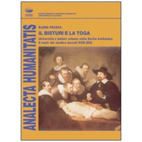 Elena Frasca - Il Bisturi E La Toga. Università E Potere Urbano Nella Sicilia Borbonica, Il Ruolo Del Medico (secoli Xviii E Xix)  - Foto 1