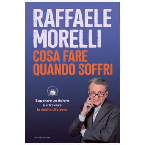 Raffaele Morelli - Cosa Fare Quando Soffri. Superare Un Dolore E Ritrovare La Voglia Di Vivere - Foto 1