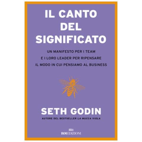 Seth Godin - Il Canto Del Significato. Un Manifesto Per I Team E I Loro Leader Per Ripensare Il Modo In Cui Pensiamo Il Business - Foto 1