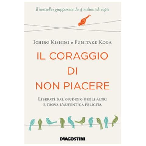 Ichiro Kishimi - Il coraggio di non piacere. Liberati dal giudizio degli altri e trova l’autentica felicità - Foto 1