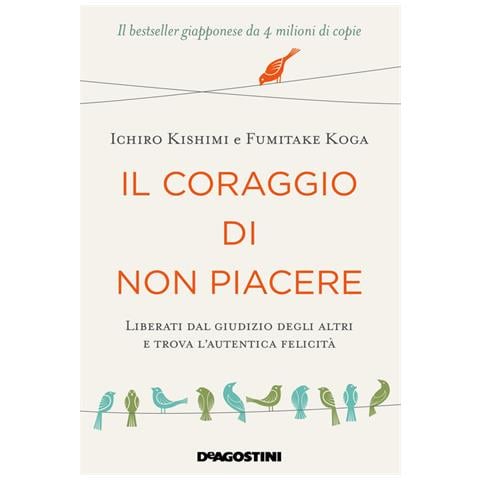 Ichiro Kishimi - Il coraggio di non piacere. Liberati dal giudizio degli altri e trova l’autentica felicità - Foto 2