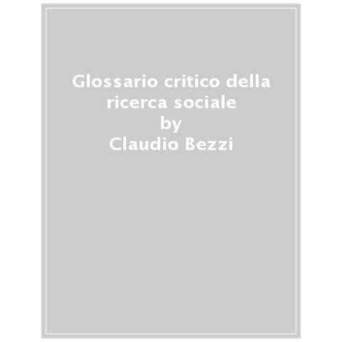 Claudio Bezzi - Glossario Critico Della Ricerca Sociale - Foto 1