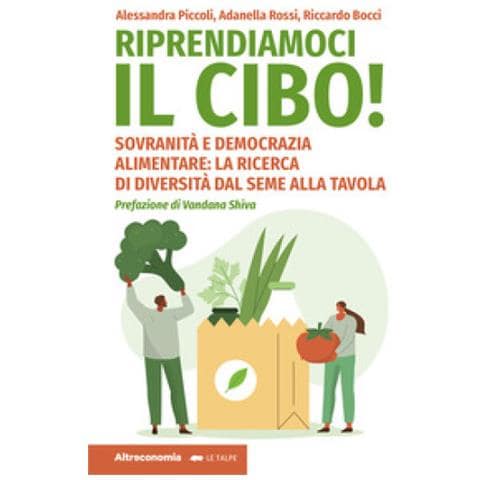Alessandra Piccoli - Riprendiamoci il cibo! Sovranità e democrazia alimentare: la ricerca di diversità dal seme alla tavola - Foto 1