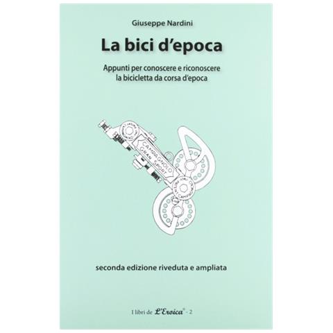 Giuseppe Nardini - La bici d'epoca. Appunti per conoscere e riconoscere la bicicletta da corsa d'epoca - Foto 1