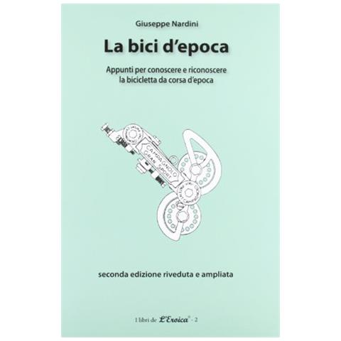 Giuseppe Nardini - La bici d'epoca. Appunti per conoscere e riconoscere la bicicletta da corsa d'epoca - Foto 2