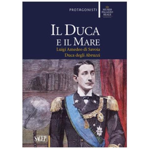 Luca Leoncini - Il duca e il mare. Luigi Amedeo di Savoia duca degli Abruzzi - Foto 1