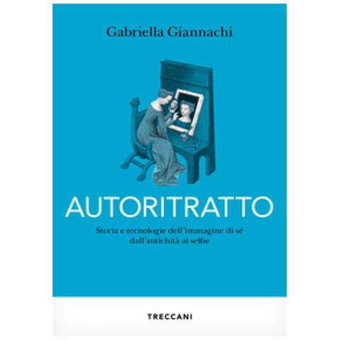 Gabriella Giannachi - Autoritratto. Storia E Tecnologia Dell'immagine Di Sé Dall'antichità Al Sellfie - Foto 1