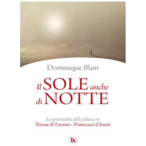 Dominique Blain - Il Sole Anche Di Notte. La Spiritualità Della Fiducia In Teresa Di Lisieux E Francesco D'assisi - Foto 1