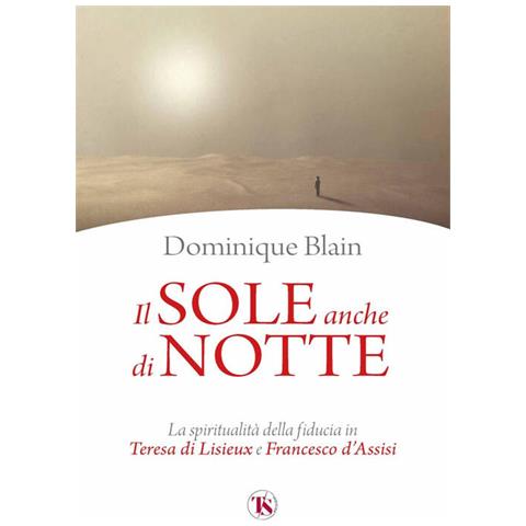 Dominique Blain - Il Sole Anche Di Notte. La Spiritualità Della Fiducia In Teresa Di Lisieux E Francesco D'assisi - Foto 2