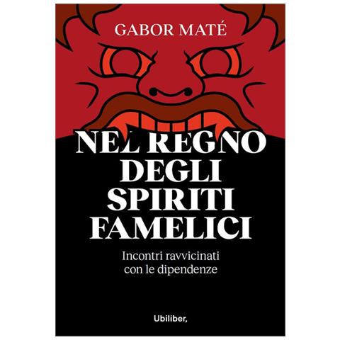 Gabor Maté - Nel Regno Degli Spiriti Famelici. Incontri Ravvicinati Con Le Dipendenze - Foto 2