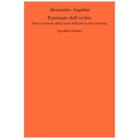 Alessandro Angelini - Il Primato Dell'occhio. Temi E Metodo Della Storia Dell'arte In Età Moderna - Foto 1