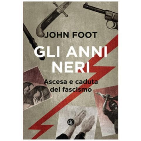 John Foot - Gli Anni Neri. Ascesa E Caduta Del Fascismo - Foto 1
