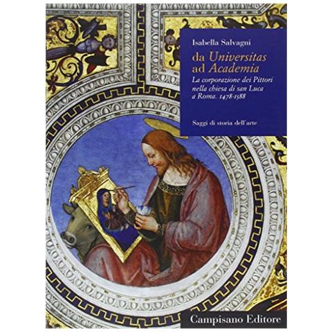 Isabella Salvagni - Da Universitas ad Academia. La corporazione dei pittori nella chiesa di San Luca a Roma (1478-1588) - Foto 1