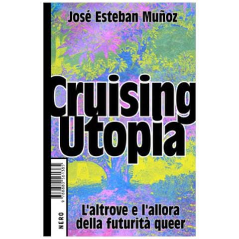 José Esteban Muñoz - Cruising Utopia. L'altrove e l'allora della futurità queer - Foto 1