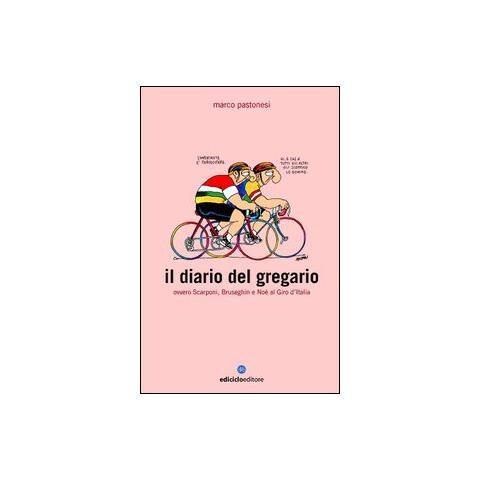 Marco Pastonesi - Il diario del gregario ovvero Scarponi, Bruseghin e Noè al Giro d'Italia - Foto 1