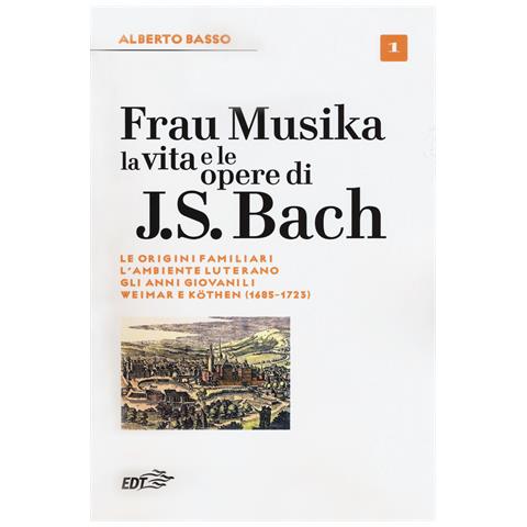 Alberto Basso - Frau Musika. La vita e le opere di J. S. Bach. Vol. 1: Le origini familiari, l'ambiente luterano, gli anni giovanili, Weimar e Köthen (1685-1723) - Foto 1