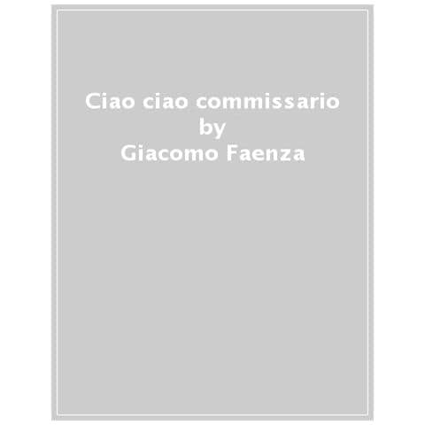 Giacomo Faenza - Ciao Ciao Commissario - Foto 1