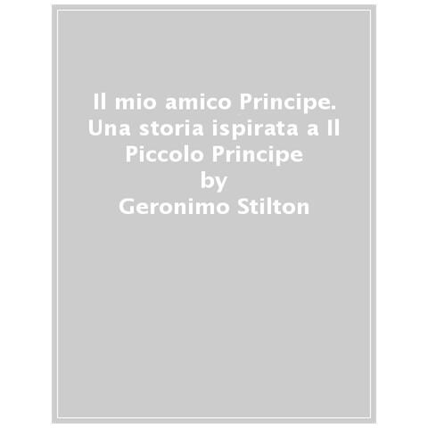 Geronimo Stilton - Il Mio Amico Principe. Una Storia Ispirata A Il Piccolo Principe - Foto 1