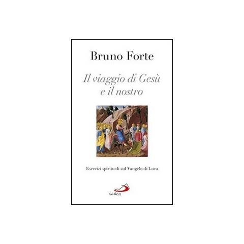 Bruno Forte - Il viaggio di Gesù e il nostro. Esercizi spirituali sul Vangelo di Luca - Foto 1