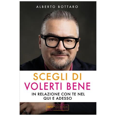 Alberto Bottaro - Scegli di volerti bene. In relazione con te nel qui e adesso - Foto 1