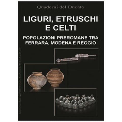 Francesco Benozzo - Liguri, Etruschi e Celti. Popolazioni preromane tra Ferrara, Modena e Reggio - Foto 1