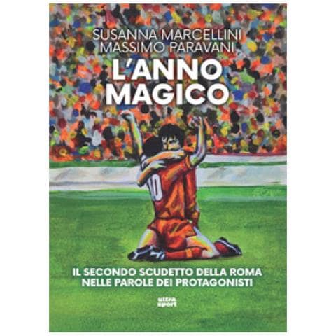 Susanna Marcellini, Massimo Paravani - L'anno Magico. Il Secondo Scudetto Della Roma Nelle Parole Dei Protagonisti - Foto 1