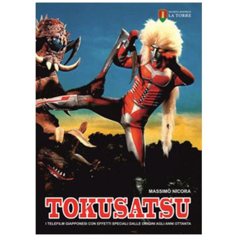 Massimo Nicora - Tokusatsu. I Telefilm Giapponesi Con Effetti Speciali Dalle Origini Agli Anni Ottanta - Foto 1