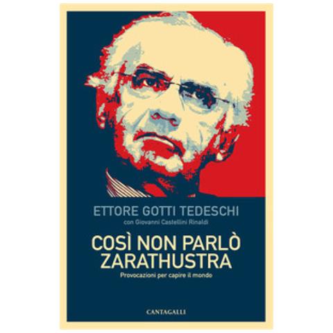 Ettore Gotti Tedeschi - Così non parlò Zarathustra. Provocazioni per capire il mondo - Foto 1
