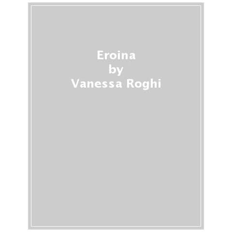 Vanessa Roghi - Eroina. Dieci Storie Di Ieri E Di Oggi - Foto 1