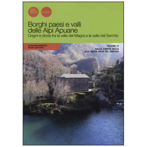 Guglielmo Bogazzi - Borghi paesi e valli delle Alpi Apuane. Origini e storia tra la valle del Magra e la valle del Serchio. Vol. 4: Dalla Turrite secca alla media Valle del Serchio - Foto 2