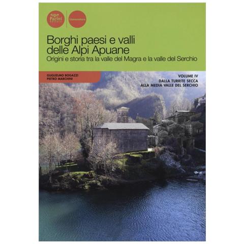 Guglielmo Bogazzi - Borghi paesi e valli delle Alpi Apuane. Origini e storia tra la valle del Magra e la valle del Serchio. Vol. 4: Dalla Turrite secca alla media Valle del Serchio - Foto 1