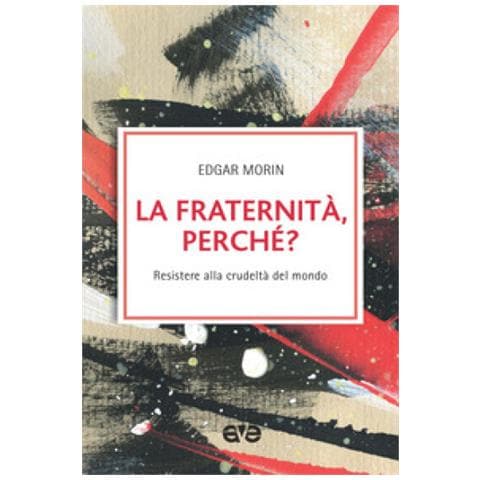 Edgar Morin - La Fraternità, Perché? Resistere Alla Crudeltà Del Mondo - Foto 2
